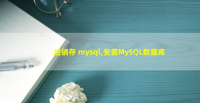 进销存 mysql,安装MySQL数据库